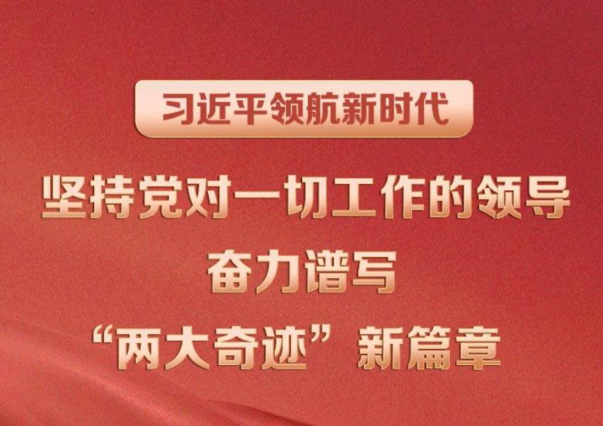 <b>习近平领航新时代｜坚持党对一切工作的领导 奋力谱写“两大奇迹”新篇章</b>