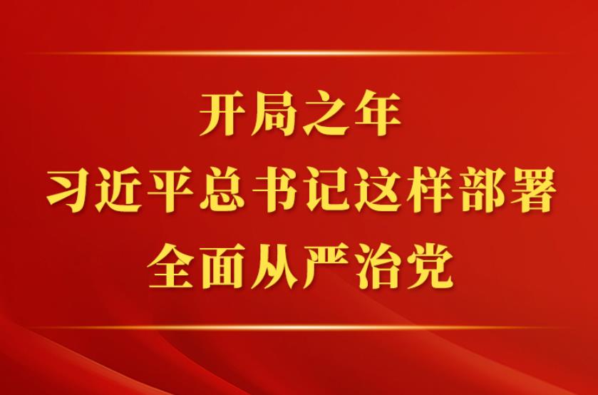 <b>第一观察丨开局之年，习近平总书记这样部署全面从严治党</b>