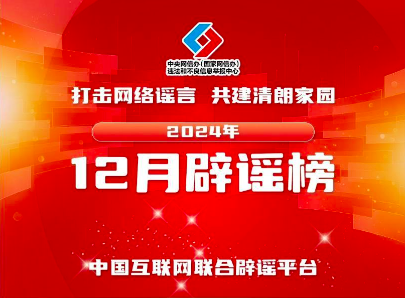 <b>打击网络谣言 共建清朗家园 中国互联网联合辟谣平台2024年12月辟谣榜</b>