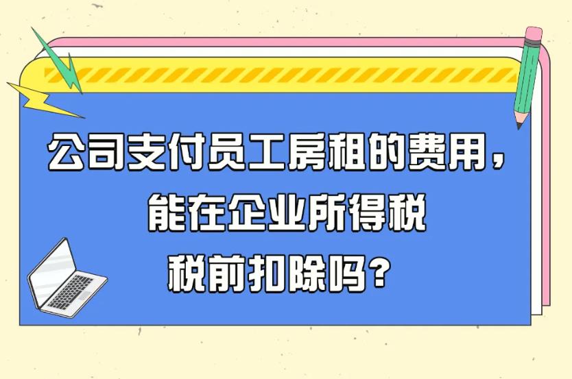 <b>公司支付员工房租的费用，能在企业所得税税前扣除吗？一图了解→</b>