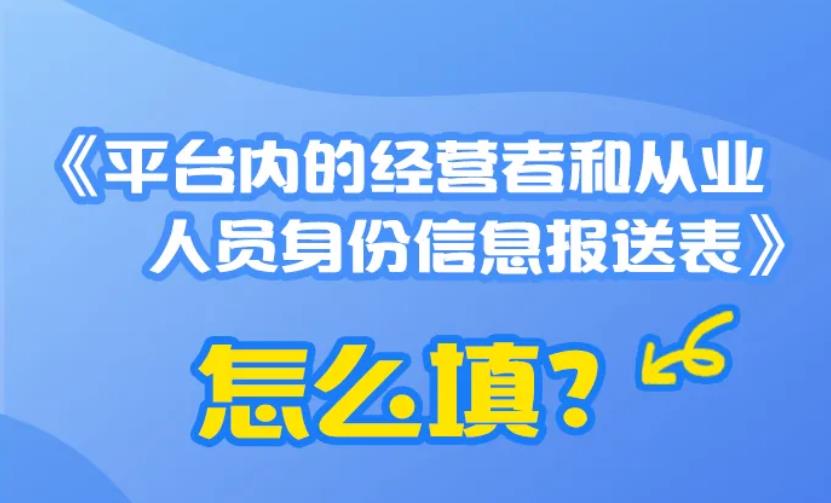 <b>《平台内的经营者和从业人员身份信息报送表》怎么填？一图了解→</b>